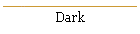 Dark