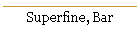 Superfine, Bar