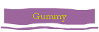 Gummy