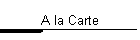 A la Carte