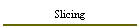 Slicing