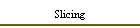 Slicing