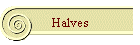 Halves
