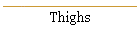 Thighs