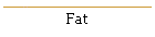 Fat