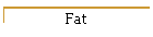 Fat