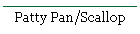 Patty Pan/Scallop