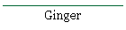 Ginger